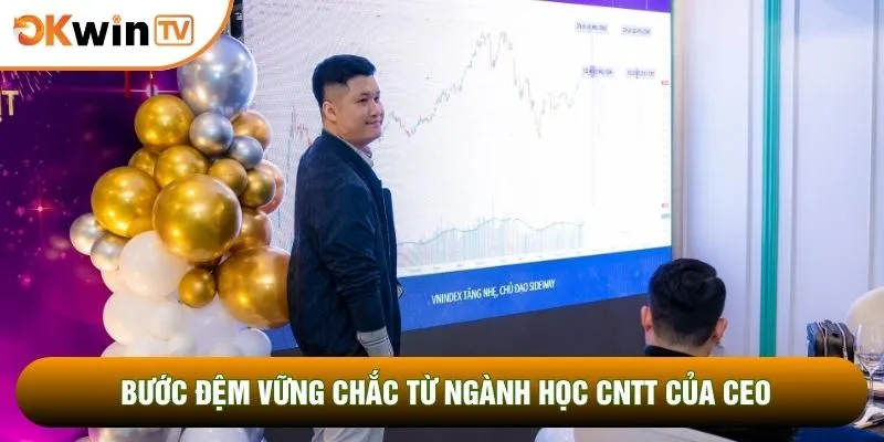 Bước đệm vững chắc từ ngành học CNTT của CEO