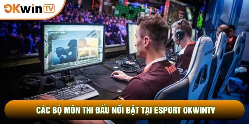 Các bộ môn thi đấu nổi bật tại esport OKWINTV