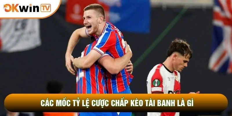 Các mốc tỷ lệ cược chấp kèo tài banh là gì