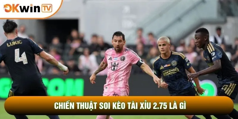 Chiến thuật soi kèo tài xỉu 2.75 là gì