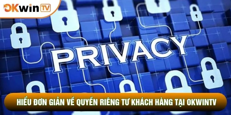 Hiểu đơn giản về quyền riêng tư khách hàng tại OKWINTV