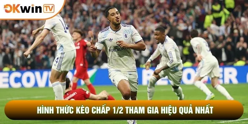 Hình thức kèo chấp 1/2 tham gia hiệu quả nhất