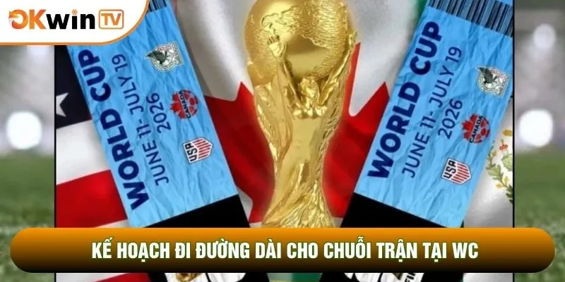 Kế hoạch đi đường dài cho chuỗi trận tại WC