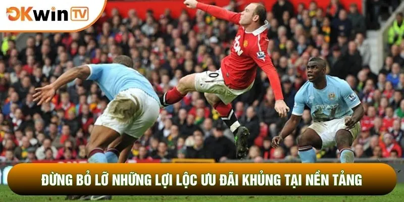 Đừng bỏ lỡ những lợi lộc ưu đãi khủng tại nền tảng