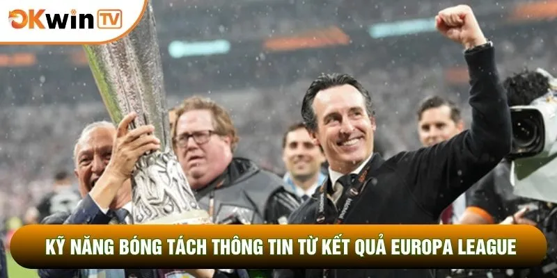Kỹ năng bóng tách thông tin từ kết quả Europa League