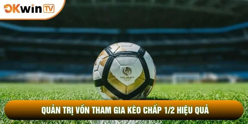 Quản trị vốn tham gia kèo chấp 1/2 hiệu quả