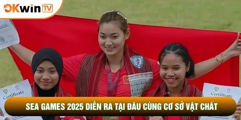 Sea games 2025 diễn ra tại đâu cùng cơ sở vật chất