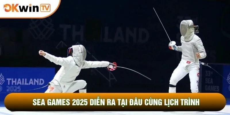 Sea games 2025 diễn ra tại đâu cùng lịch trình