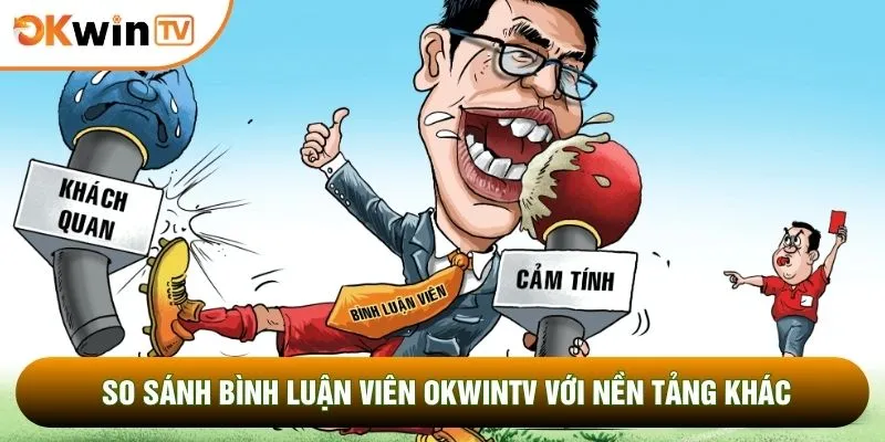 So sánh bình luận viên OKWINTV với nền tảng khác
