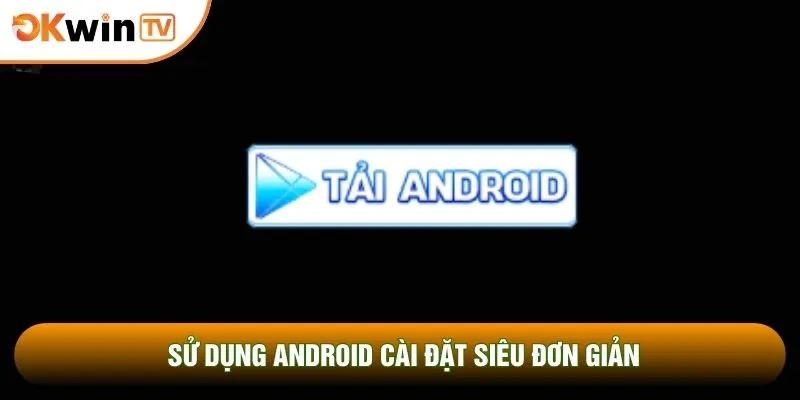 Sử dụng Android cài đặt siêu đơn giản