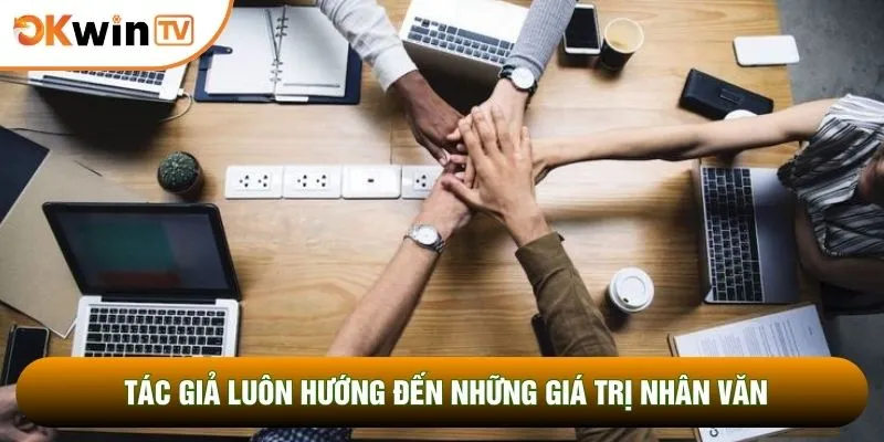 Tác giả luôn hướng đến những giá trị nhân văn