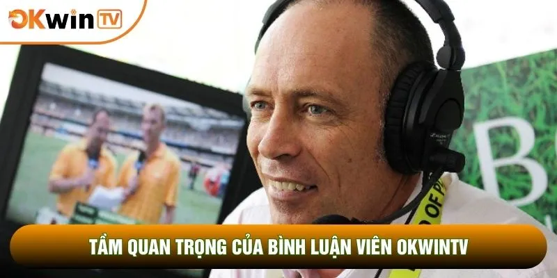 Tầm quan trọng của bình luận viên OKWINTV 
