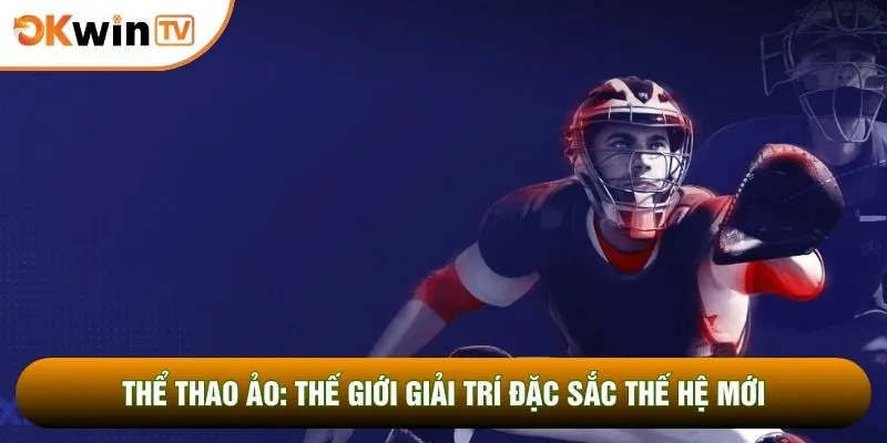 Thể Thao Ảo: Thế Giới Giải Trí Đặc Sắc Thế Hệ Mới