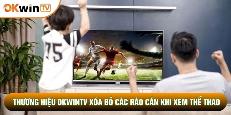 Thương hiệu OKWINTV xóa bỏ các rào cản khi xem thể thao