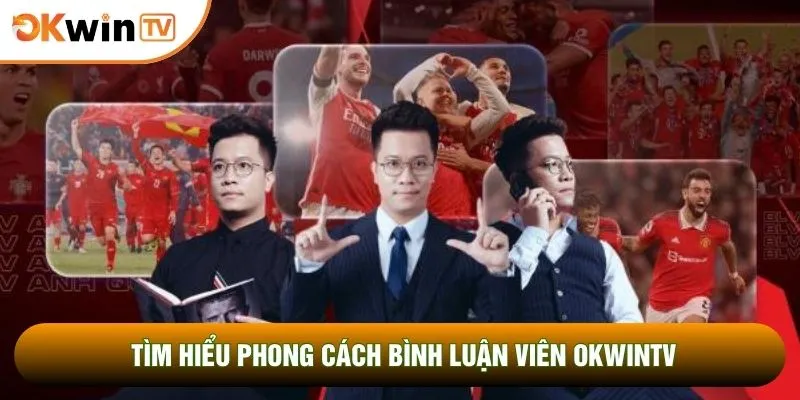 Tìm hiểu phong cách bình luận viên OKWINTV