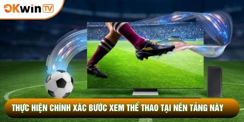 Thực hiện chính xác bước xem thể thao tại nền tảng này